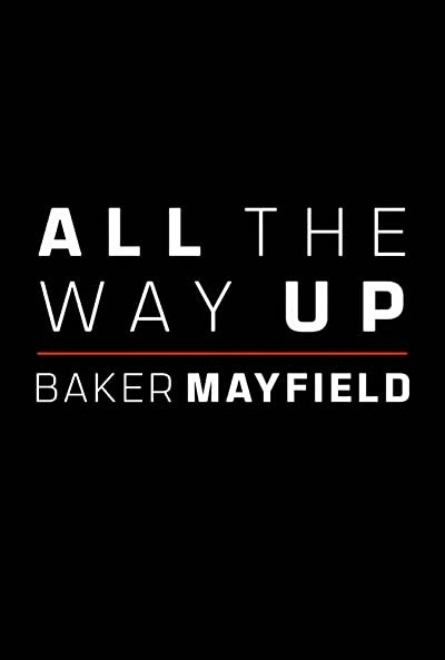 All the Way Up: Baker Mayfield (2018) afişi All the Way Up: Baker Mayfield (2018) afişi